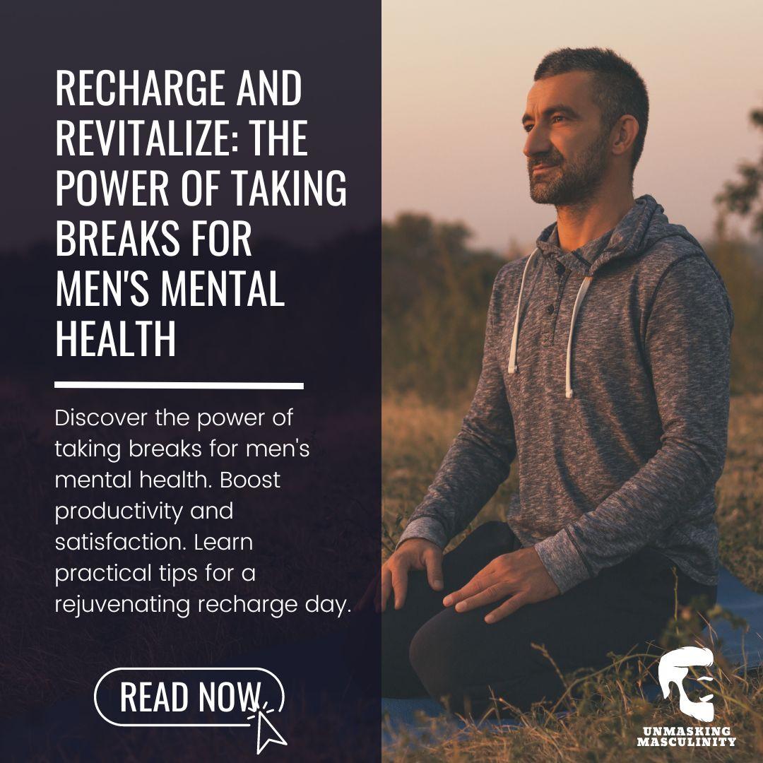 Recharge and Revitalize: The Power of Taking Breaks for Men’s Mental Health